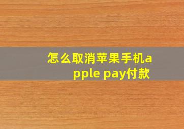 怎么取消苹果手机apple pay付款